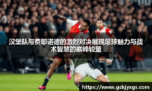 必一运动汉堡队与费耶诺德的激烈对决展现足球魅力与战术智慧的巅峰较量